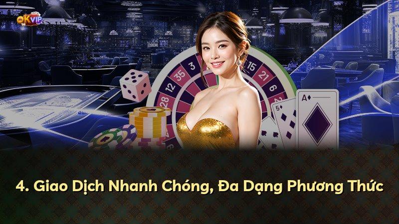 4. Giao Dịch Nhanh Chóng, Đa Dạng Phương Thức