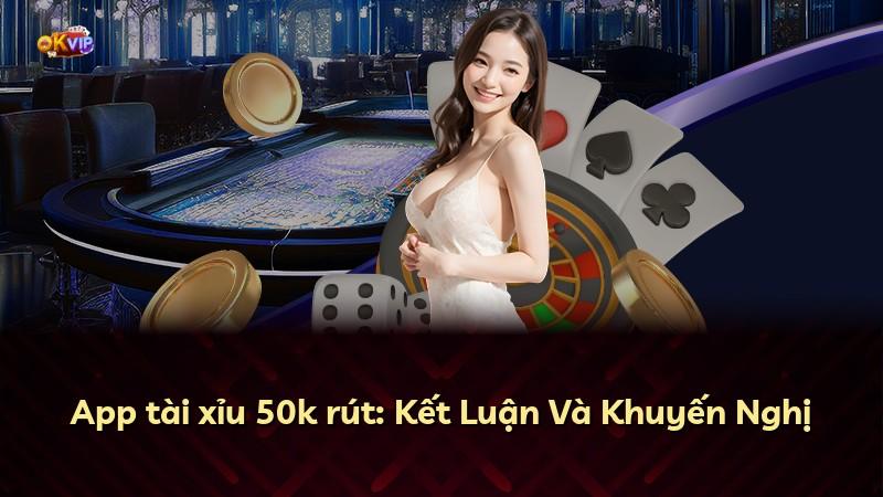 App tài xỉu 50k rút: Kết Luận Và Khuyến Nghị
