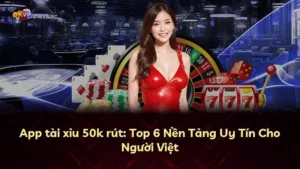 App tài xỉu 50k rút: Top 6 Nền Tảng Uy Tín Cho Người Việt