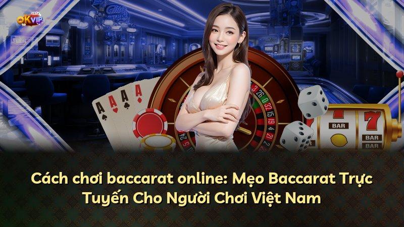 Cách chơi baccarat online: Mẹo Baccarat Trực Tuyến Cho Người Chơi Việt Nam