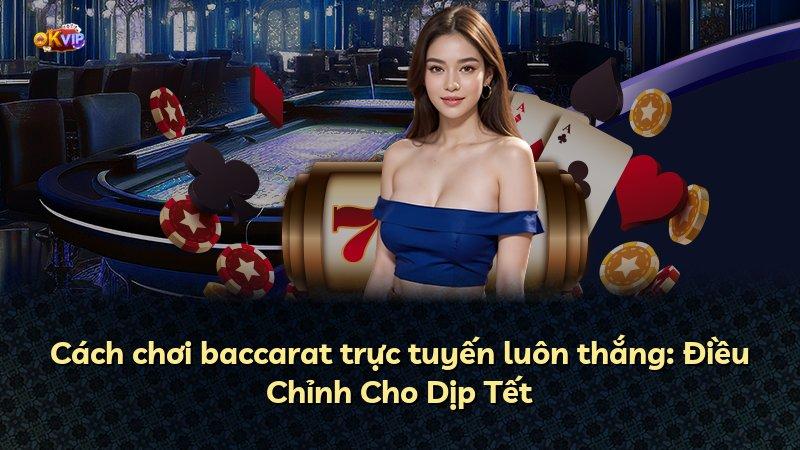 Cách chơi baccarat trực tuyến luôn thắng: Điều Chỉnh Cho Dịp Tết