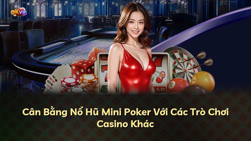 Cân Bằng Nổ Hũ Mini Poker Với Các Trò Chơi Casino Khác