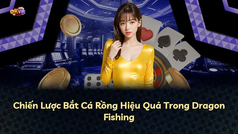 Chiến Lược Bắt Cá Rồng Hiệu Quả Trong Dragon Fishing