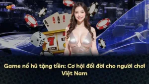Game nổ hũ tặng tiền: Cơ hội đổi đời cho người chơi Việt Nam