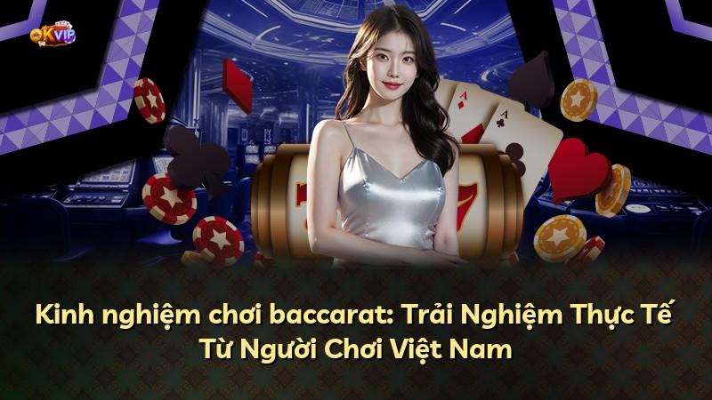 Kinh nghiệm chơi baccarat: Trải Nghiệm Thực Tế Từ Người Chơi Việt Nam