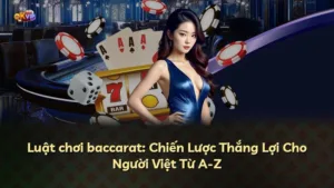 Luật chơi baccarat: Chiến Lược Thắng Lợi Cho Người Việt Từ A-Z
