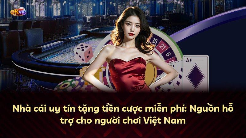 Nhà cái uy tín tặng tiền cược miễn phí: Nguồn hỗ trợ cho người chơi Việt Nam
