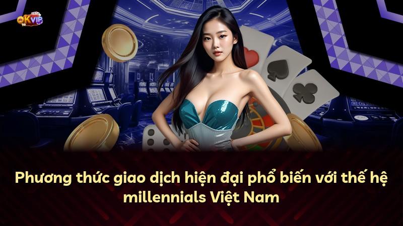 Phương thức giao dịch hiện đại phổ biến với thế hệ millennials Việt Nam