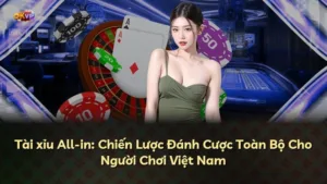 Tài xỉu All-in: Chiến Lược Đánh Cược Toàn Bộ Cho Người Chơi Việt Nam