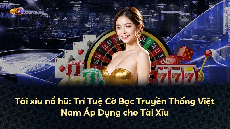 Tài xỉu nổ hũ: Trí Tuệ Cờ Bạc Truyền Thống Việt Nam Áp Dụng cho Tài Xỉu
