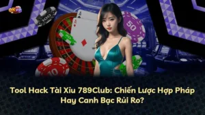 Tool Hack Tài Xỉu 789Club: Chiến Lược Hợp Pháp Hay Canh Bạc Rủi Ro?